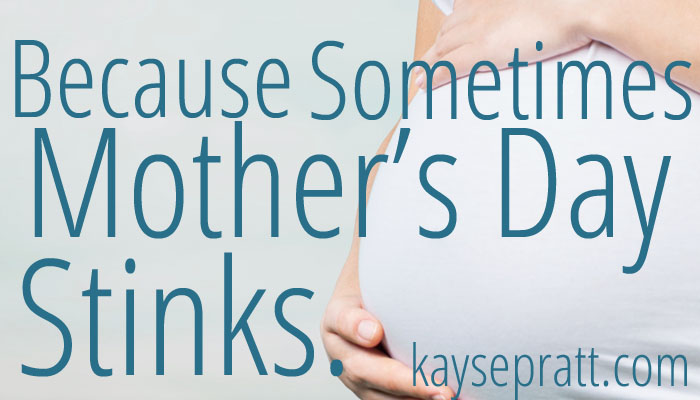 Because Sometimes Mother’s Day Stinks.